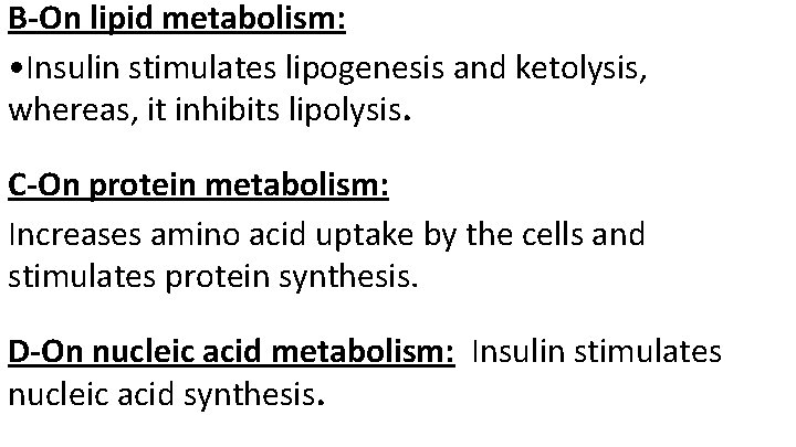 B-On lipid metabolism: • Insulin stimulates lipogenesis and ketolysis, whereas, it inhibits lipolysis. C-On