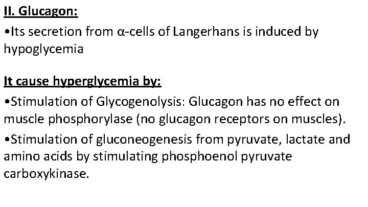 II. Glucagon: • Its secretion from α-cells of Langerhans is induced by hypoglycemia It