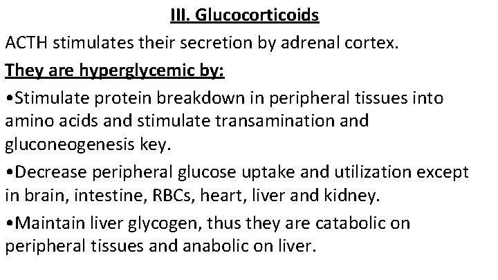 III. Glucocorticoids ACTH stimulates their secretion by adrenal cortex. They are hyperglycemic by: •