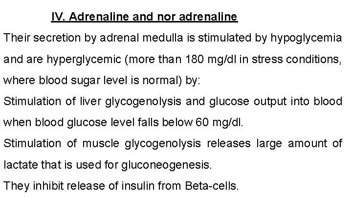 IV. Adrenaline and nor adrenaline Their secretion by adrenal medulla is stimulated by hypoglycemia
