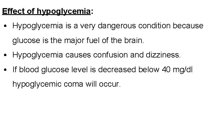 Effect of hypoglycemia: • Hypoglycemia is a very dangerous condition because glucose is the