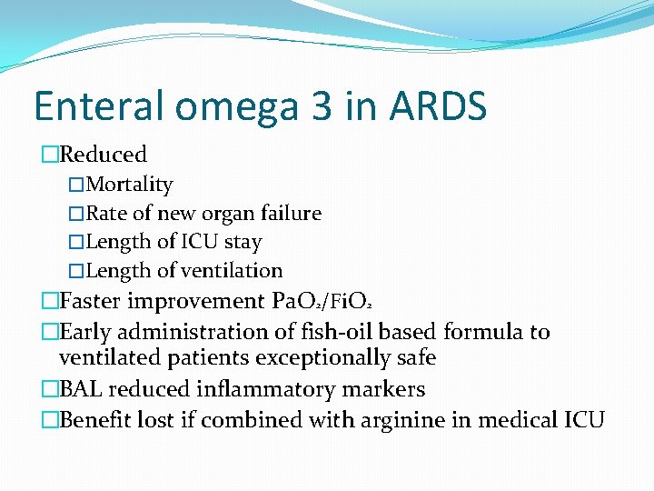 Enteral omega 3 in ARDS �Reduced �Mortality �Rate of new organ failure �Length of