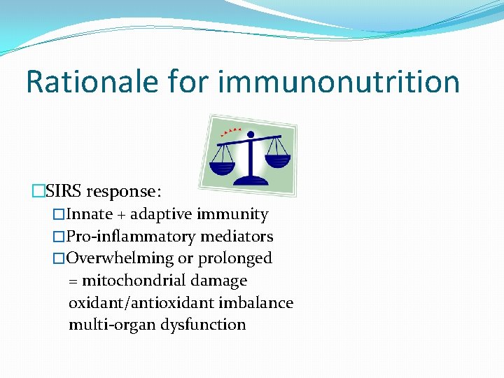 Rationale for immunonutrition �SIRS response: �Innate + adaptive immunity �Pro-inflammatory mediators �Overwhelming or prolonged