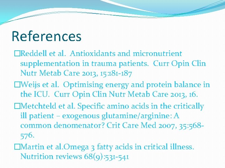References �Reddell et al. Antioxidants and micronutrient supplementation in trauma patients. Curr Opin Clin