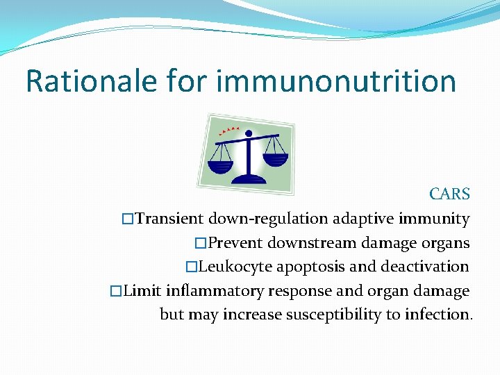 Rationale for immunonutrition CARS �Transient down-regulation adaptive immunity �Prevent downstream damage organs �Leukocyte apoptosis