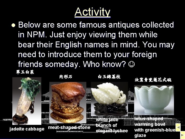 Activity l Below are some famous antiques collected in NPM. Just enjoy viewing them