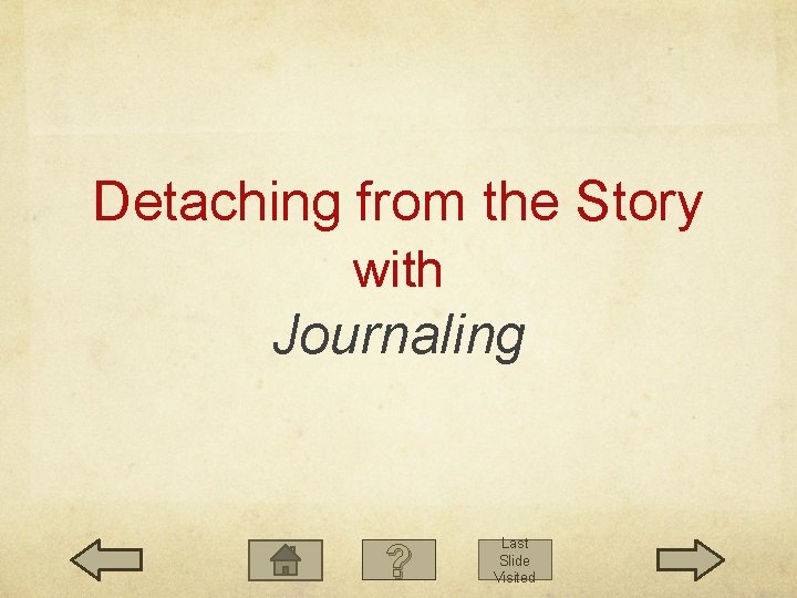 Detaching from the Story with Journaling ? Last Slide Visited Detaching from the Story with Journaling ? Last Slide Visited
