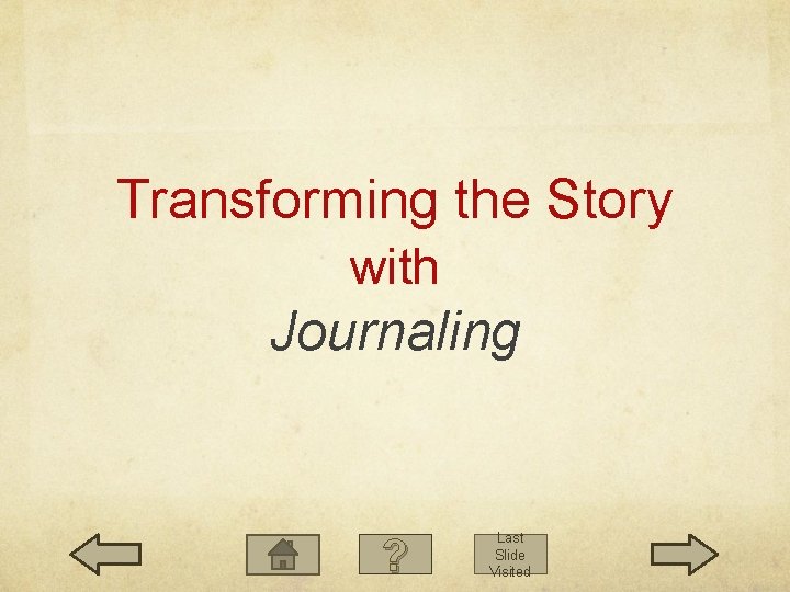 Transforming the Story with Journaling ? Last Slide Visited Transforming the Story with Journaling ? Last Slide Visited