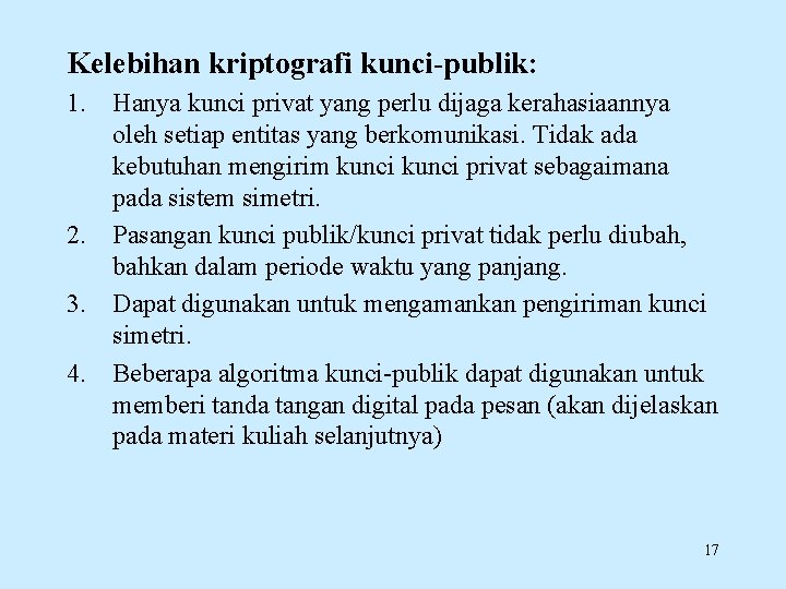 Kelebihan kriptografi kunci-publik: 1. Hanya kunci privat yang perlu dijaga kerahasiaannya oleh setiap entitas