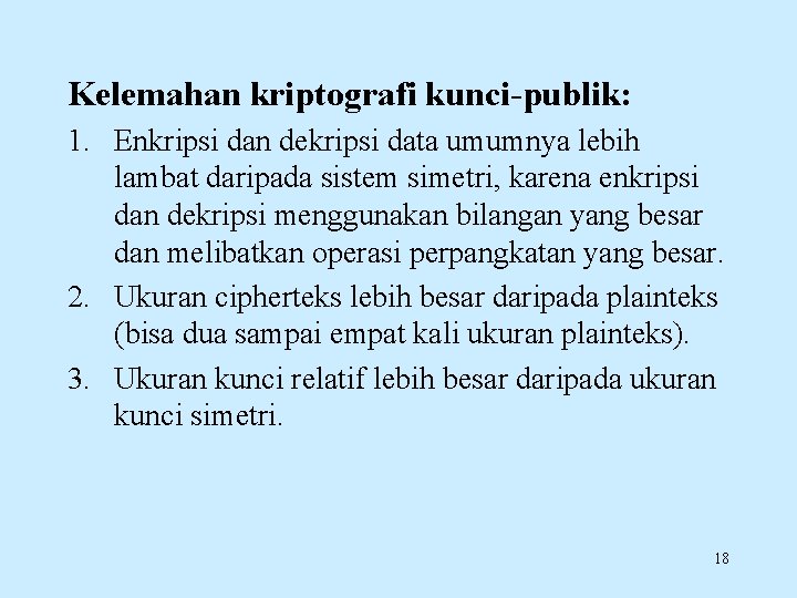 Kelemahan kriptografi kunci-publik: 1. Enkripsi dan dekripsi data umumnya lebih lambat daripada sistem simetri,