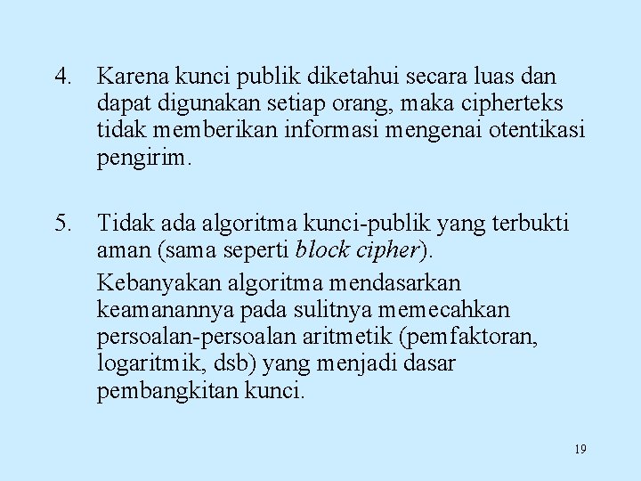 4. Karena kunci publik diketahui secara luas dan dapat digunakan setiap orang, maka cipherteks