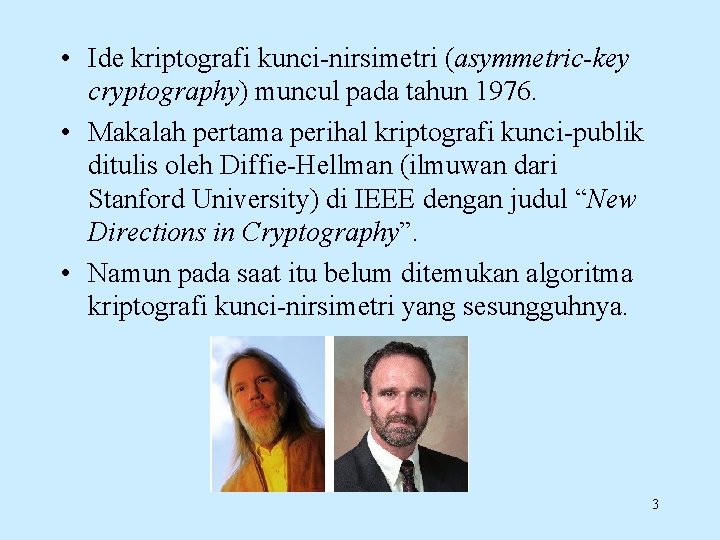  • Ide kriptografi kunci-nirsimetri (asymmetric-key cryptography) muncul pada tahun 1976. • Makalah pertama