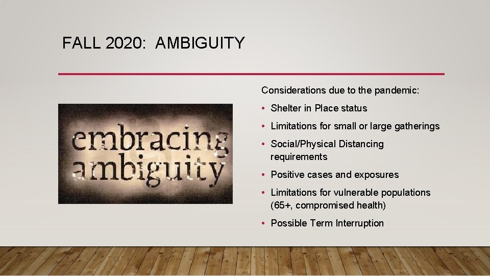 FALL 2020: AMBIGUITY Considerations due to the pandemic: • Shelter in Place status •