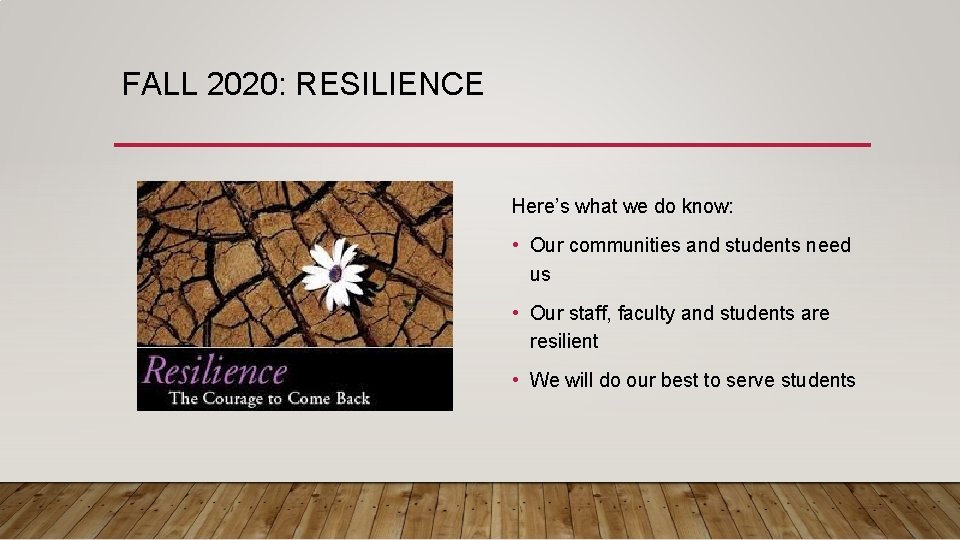 FALL 2020: RESILIENCE Here’s what we do know: • Our communities and students need