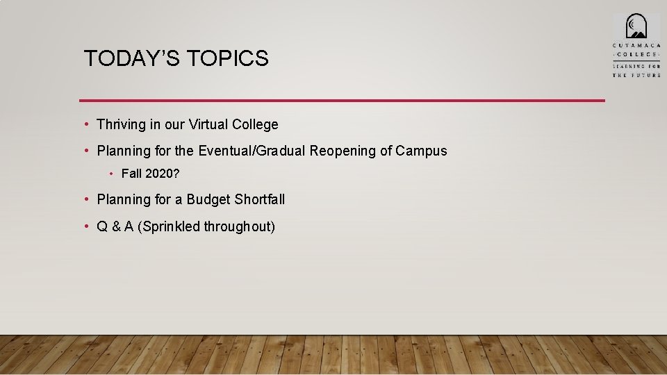 TODAY’S TOPICS • Thriving in our Virtual College • Planning for the Eventual/Gradual Reopening