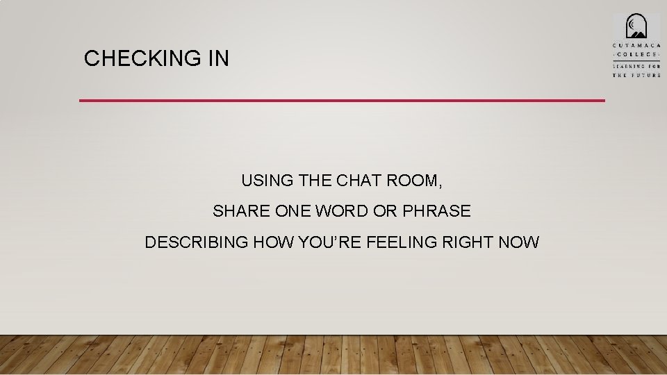 CHECKING IN USING THE CHAT ROOM, SHARE ONE WORD OR PHRASE DESCRIBING HOW YOU’RE