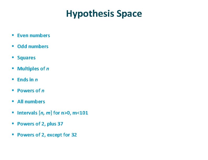 Hypothesis Space § Even numbers § Odd numbers § Squares § Multiples of n