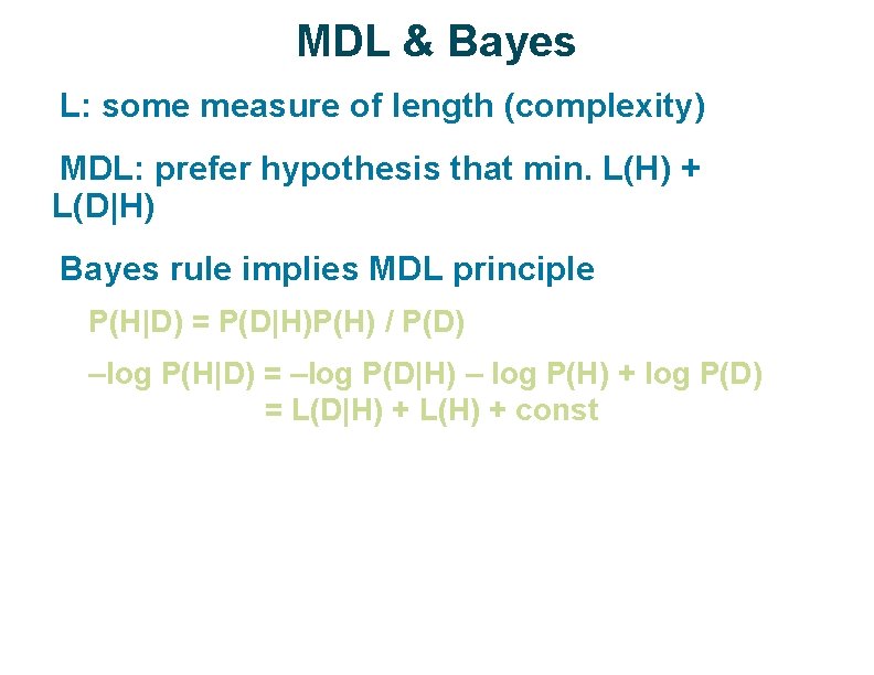 MDL & Bayes ü L: some measure of length (complexity) MDL: prefer hypothesis that