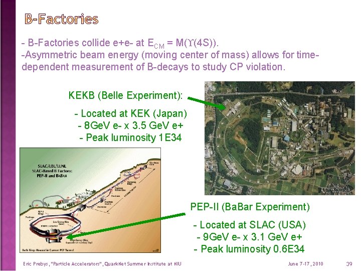 - B-Factories collide e+e- at ECM = M( (4 S)). -Asymmetric beam energy (moving