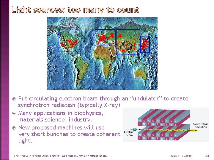  Put circulating electron beam through an “undulator” to create synchrotron radiation (typically X-ray)