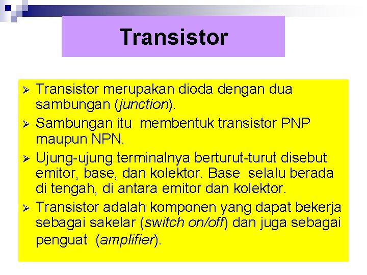 Transistor Ø Ø Transistor merupakan dioda dengan dua sambungan (junction). Sambungan itu membentuk transistor