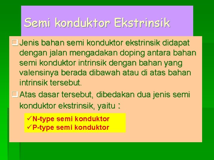 Semi konduktor Ekstrinsik q Jenis bahan semi konduktor ekstrinsik didapat dengan jalan mengadakan doping