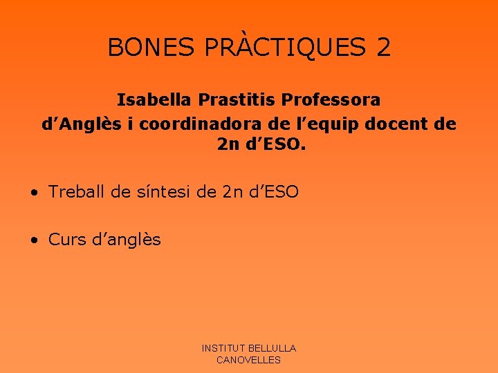 BONES PRÀCTIQUES 2 Isabella Prastitis Professora d’Anglès i coordinadora de l’equip docent de 2