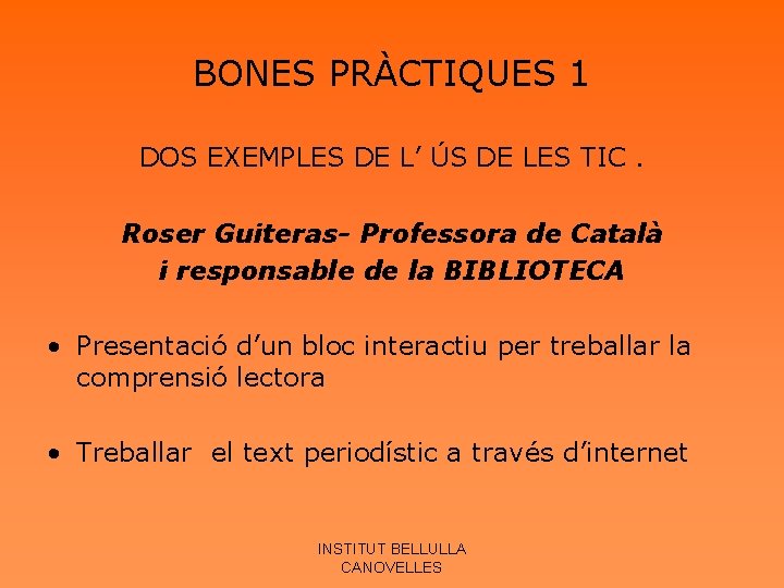 BONES PRÀCTIQUES 1 DOS EXEMPLES DE L’ ÚS DE LES TIC. Roser Guiteras- Professora