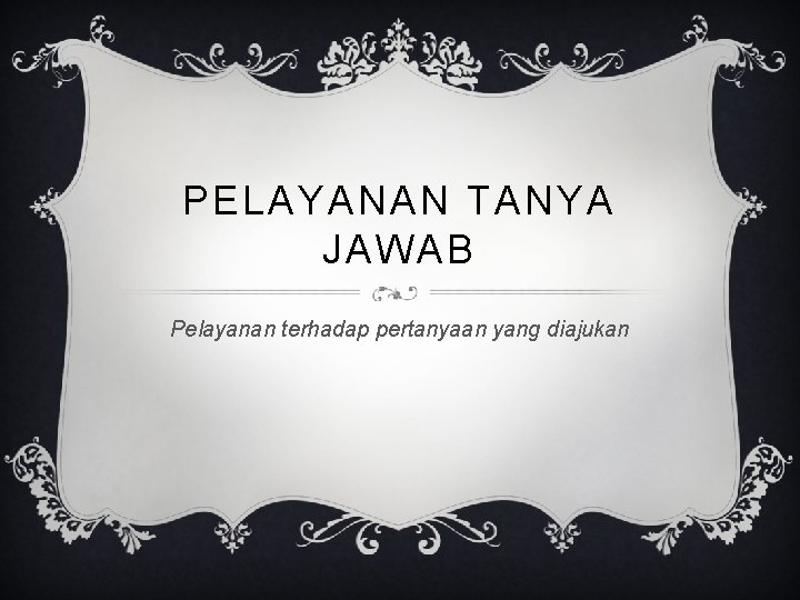 PELAYANAN TANYA JAWAB Pelayanan terhadap pertanyaan yang diajukan 