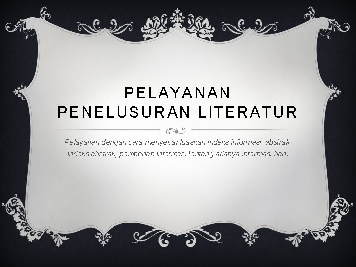 PELAYANAN PENELUSURAN LITERATUR Pelayanan dengan cara menyebar luaskan indeks informasi, abstrak, indeks abstrak, pemberian