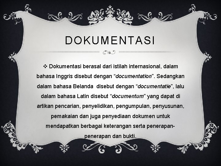 DOKUMENTASI v Dokumentasi berasal dari istilah internasional, dalam bahasa Inggris disebut dengan “documentation”. Sedangkan