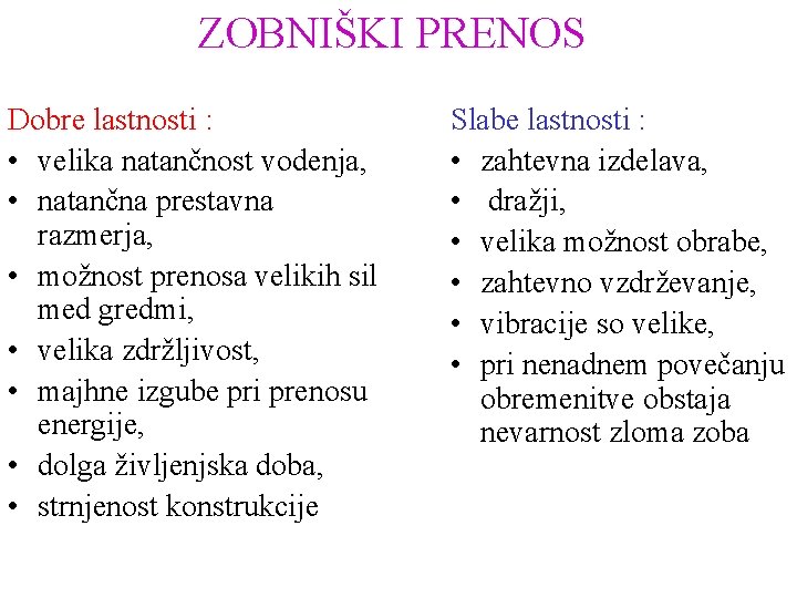 ZOBNIŠKI PRENOS Dobre lastnosti : • velika natančnost vodenja, • natančna prestavna razmerja, •