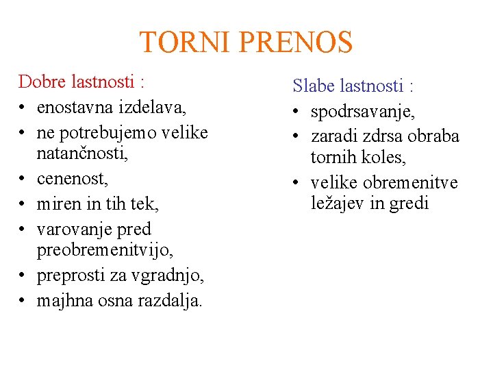 TORNI PRENOS Dobre lastnosti : • enostavna izdelava, • ne potrebujemo velike natančnosti, •