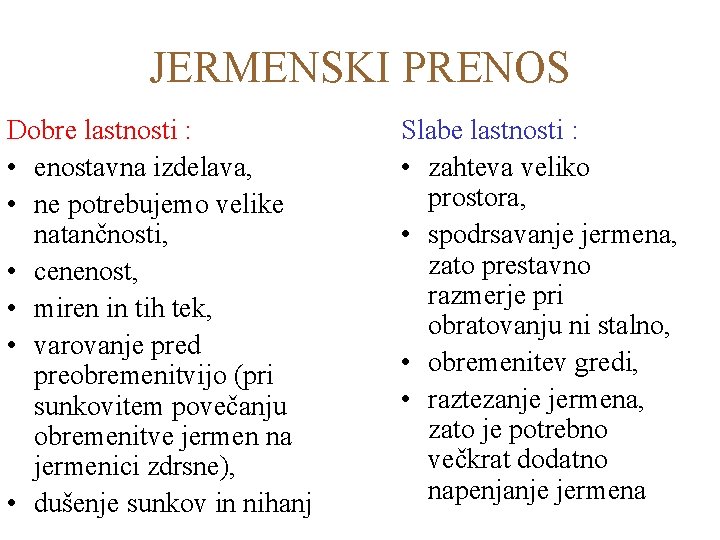 JERMENSKI PRENOS Dobre lastnosti : • enostavna izdelava, • ne potrebujemo velike natančnosti, •