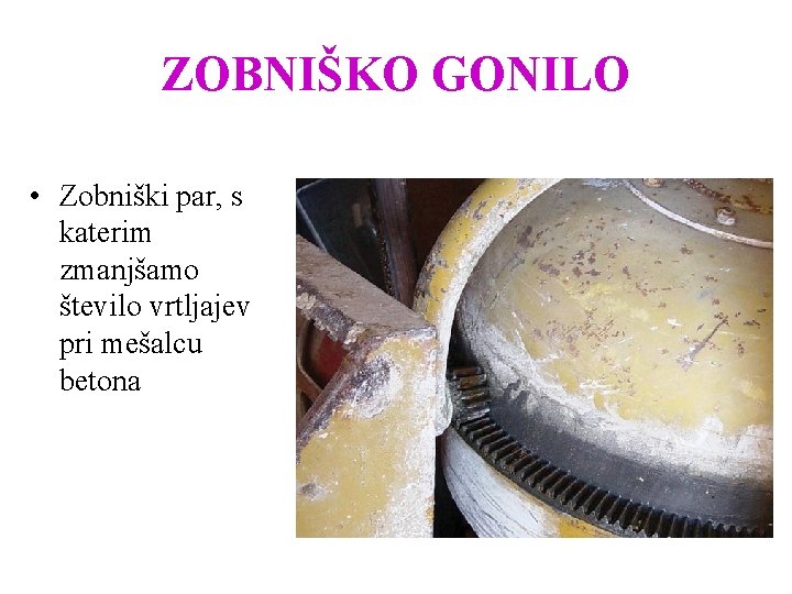 ZOBNIŠKO GONILO • Zobniški par, s katerim zmanjšamo število vrtljajev pri mešalcu betona 