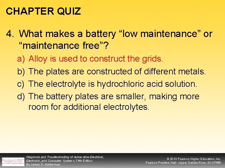 CHAPTER QUIZ 4. What makes a battery “low maintenance” or “maintenance free”? a) b)