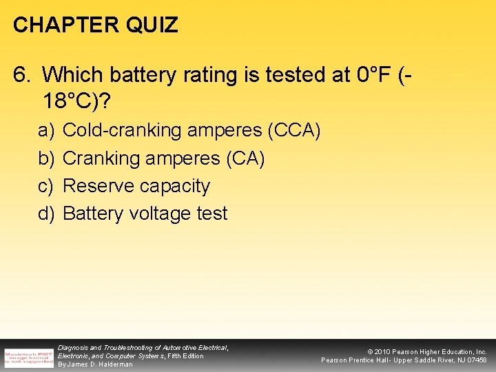 CHAPTER QUIZ 6. Which battery rating is tested at 0°F (18°C)? a) b) c)