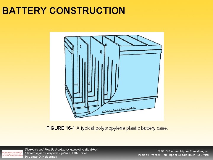 BATTERY CONSTRUCTION FIGURE 16 -1 A typical polypropylene plastic battery case. Diagnosis and Troubleshooting