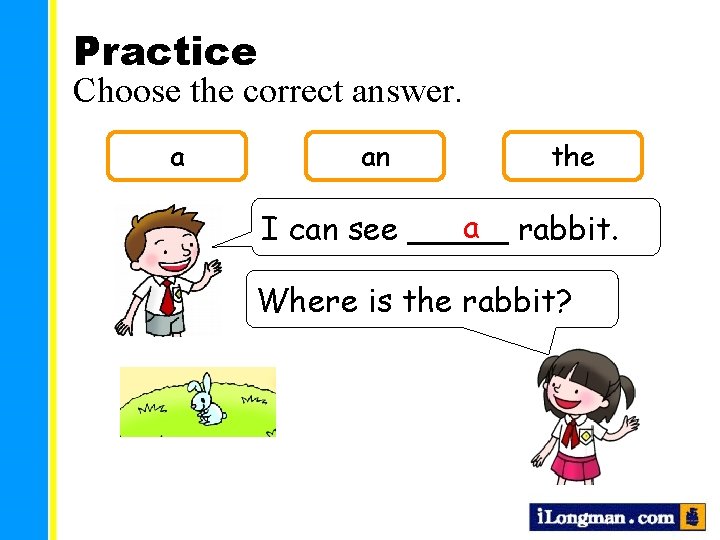Practice Choose the correct answer. a an the a rabbit. I can see _____