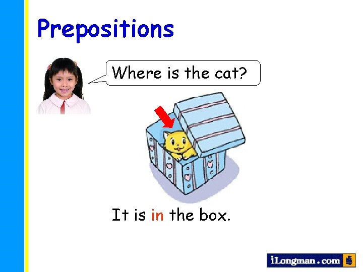 Prepositions Where is the cat? It is in the box. 