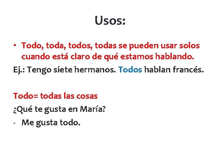 Usos: • Todo, toda, todos, todas se pueden usar solos cuando está claro de