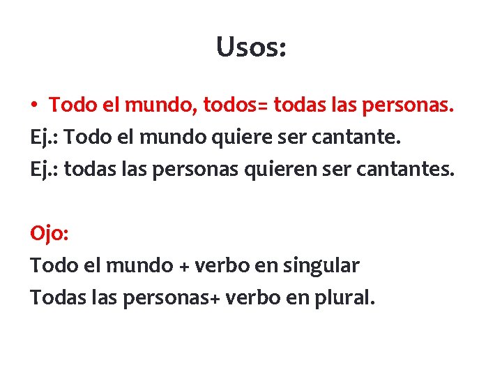 Usos: • Todo el mundo, todos= todas las personas. Ej. : Todo el mundo