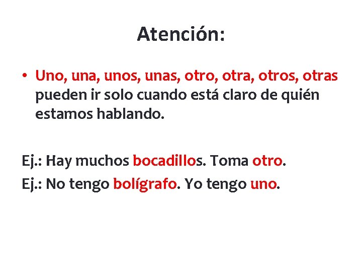 Atención: • Uno, una, unos, unas, otro, otra, otros, otras pueden ir solo cuando