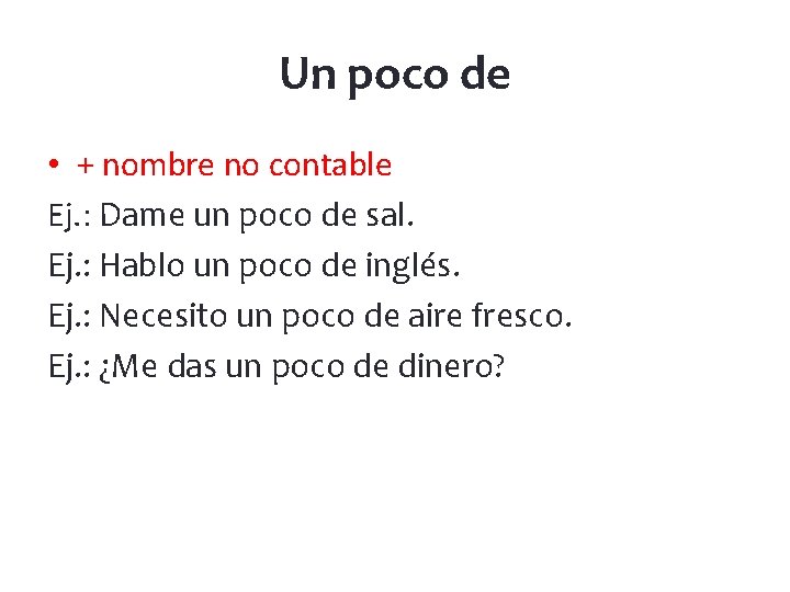 Un poco de • + nombre no contable Ej. : Dame un poco de