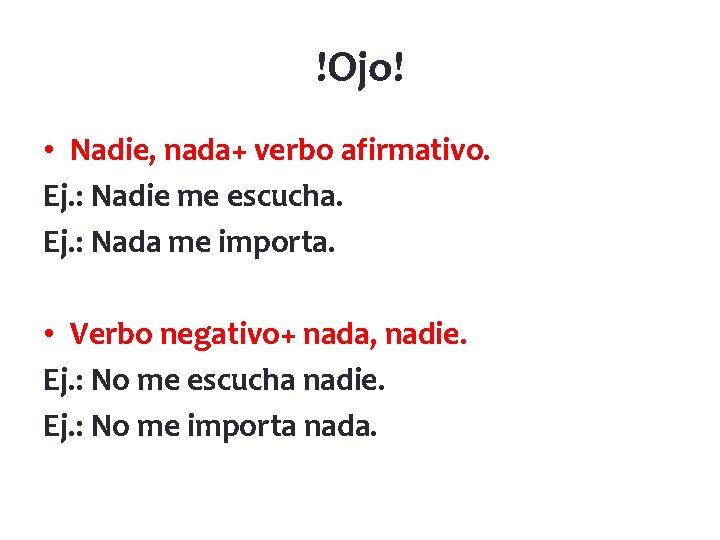 !Ojo! • Nadie, nada+ verbo afirmativo. Ej. : Nadie me escucha. Ej. : Nada