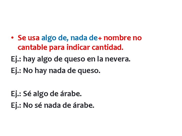  • Se usa algo de, nada de+ nombre no cantable para indicar cantidad.