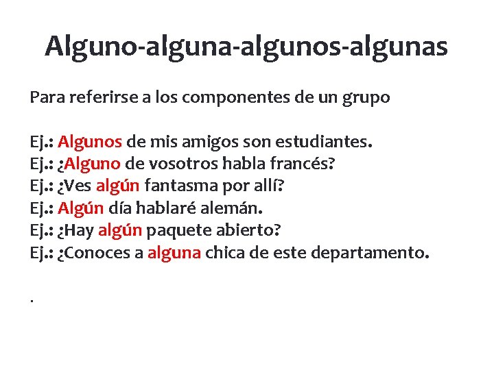 Alguno-alguna-algunos-algunas Para referirse a los componentes de un grupo Ej. : Algunos de mis