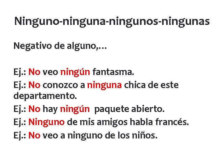 Ninguno-ninguna-ningunos-ningunas Negativo de alguno, … Ej. : No veo ningún fantasma. Ej. : No