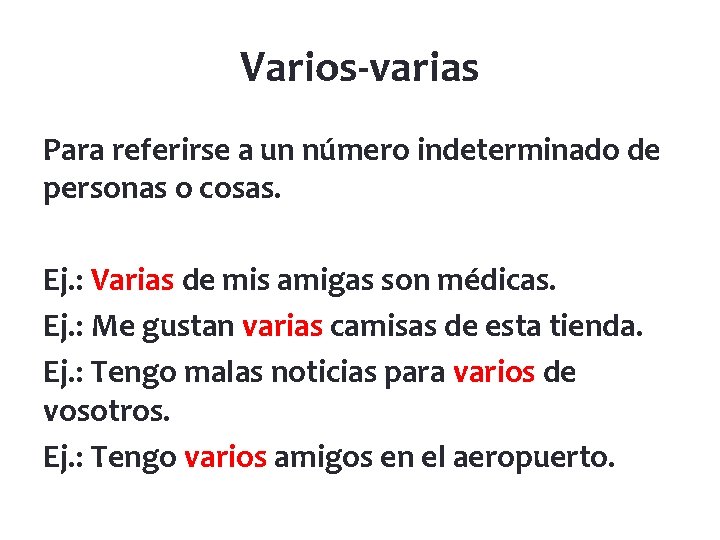 Varios-varias Para referirse a un número indeterminado de personas o cosas. Ej. : Varias