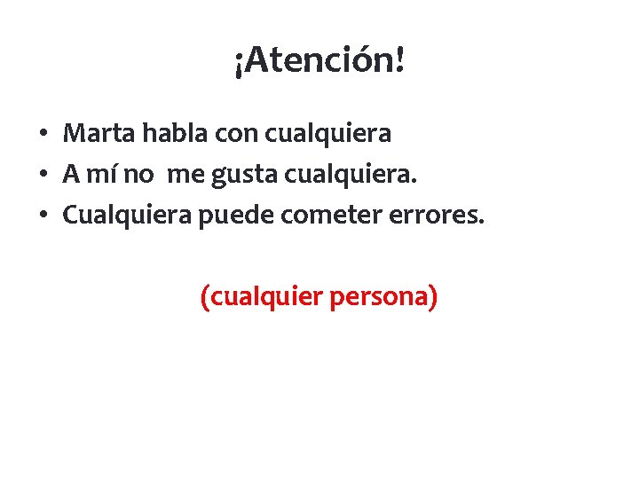 ¡Atención! • Marta habla con cualquiera • A mí no me gusta cualquiera. •
